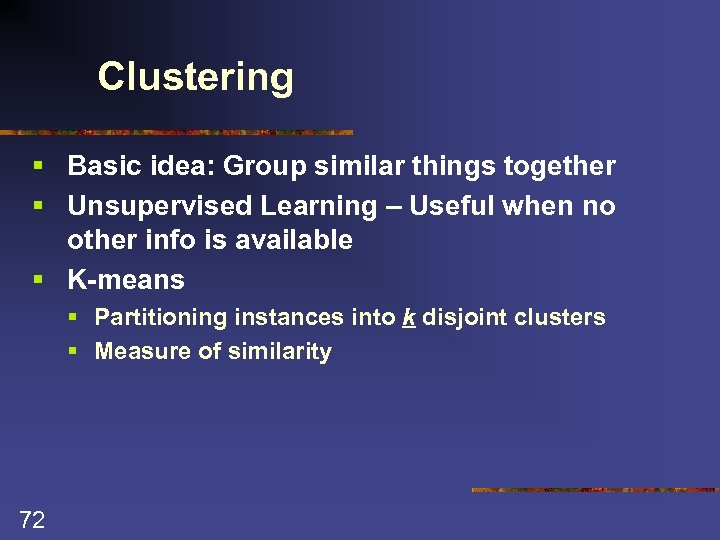 Clustering § Basic idea: Group similar things together § Unsupervised Learning – Useful when