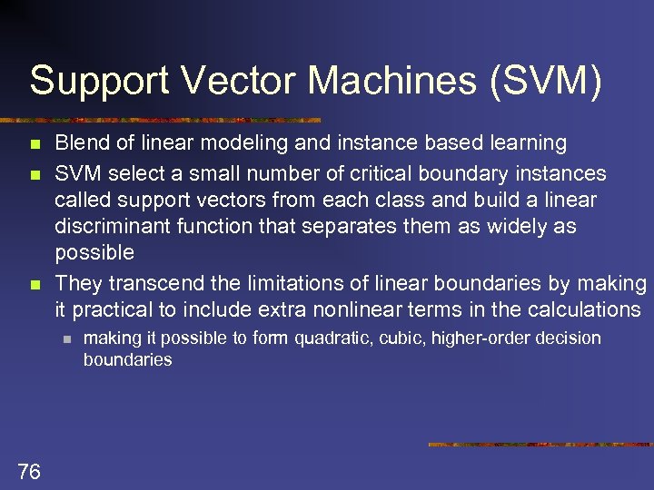 Support Vector Machines (SVM) n n n Blend of linear modeling and instance based