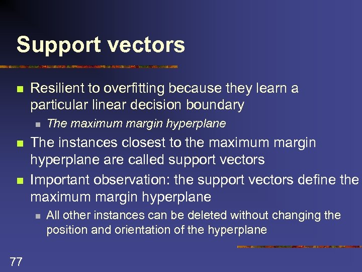 Support vectors n Resilient to overfitting because they learn a particular linear decision boundary