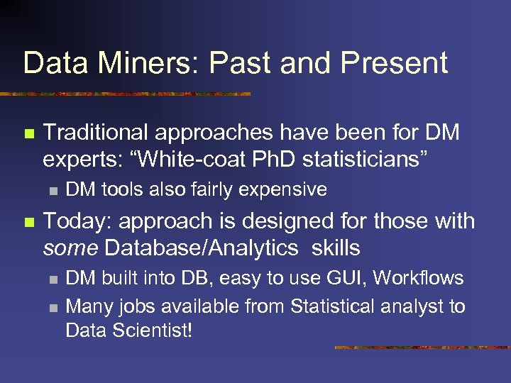 Data Miners: Past and Present n Traditional approaches have been for DM experts: “White-coat