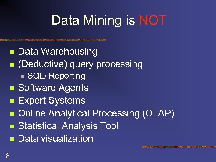 Data Mining is NOT n n Data Warehousing (Deductive) query processing n n n