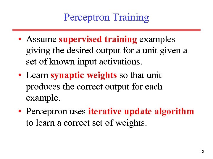 Perceptron Training • Assume supervised training examples giving the desired output for a unit