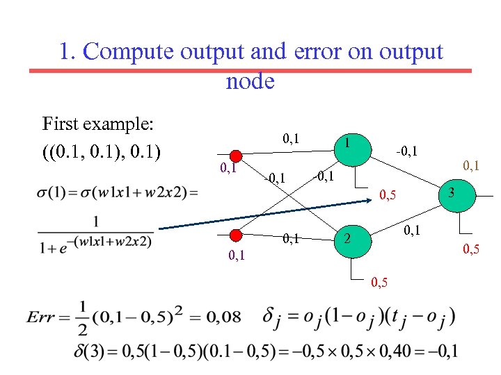 1. Compute output and error on output node First example: ((0. 1, 0. 1)