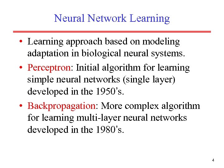 Neural Network Learning • Learning approach based on modeling adaptation in biological neural systems.