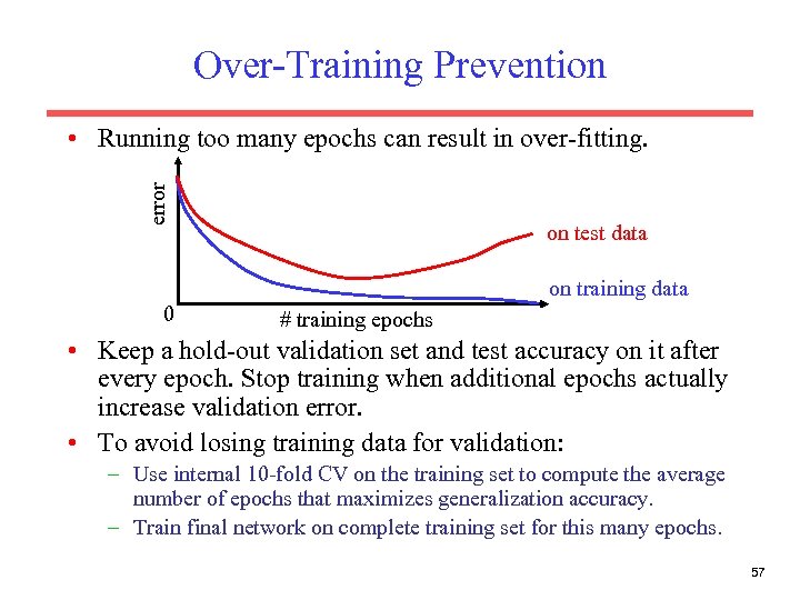Over-Training Prevention error • Running too many epochs can result in over-fitting. on test