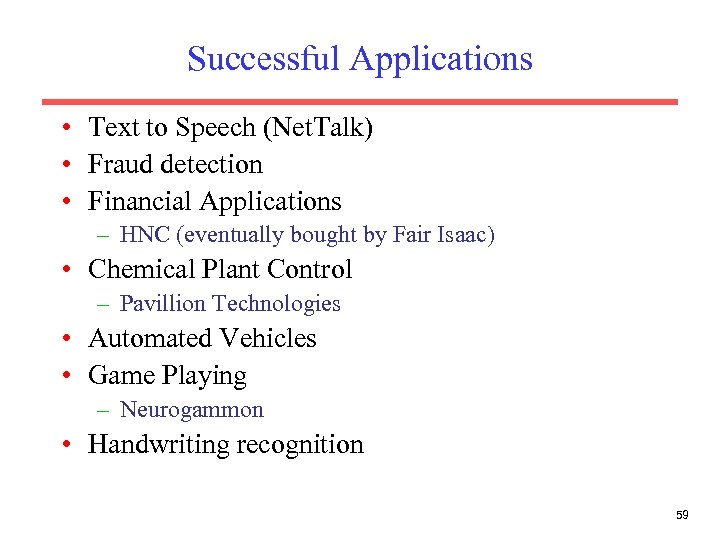 Successful Applications • Text to Speech (Net. Talk) • Fraud detection • Financial Applications