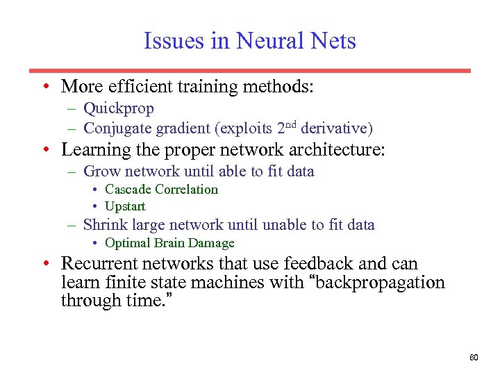 Issues in Neural Nets • More efficient training methods: – Quickprop – Conjugate gradient