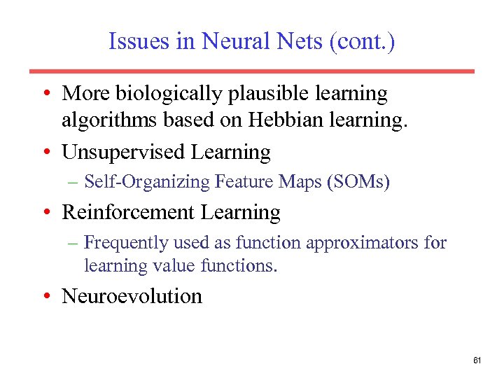 Issues in Neural Nets (cont. ) • More biologically plausible learning algorithms based on