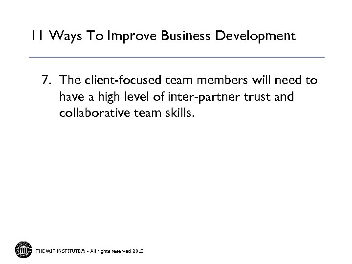 11 Ways To Improve Business Development 7. The client-focused team members will need to