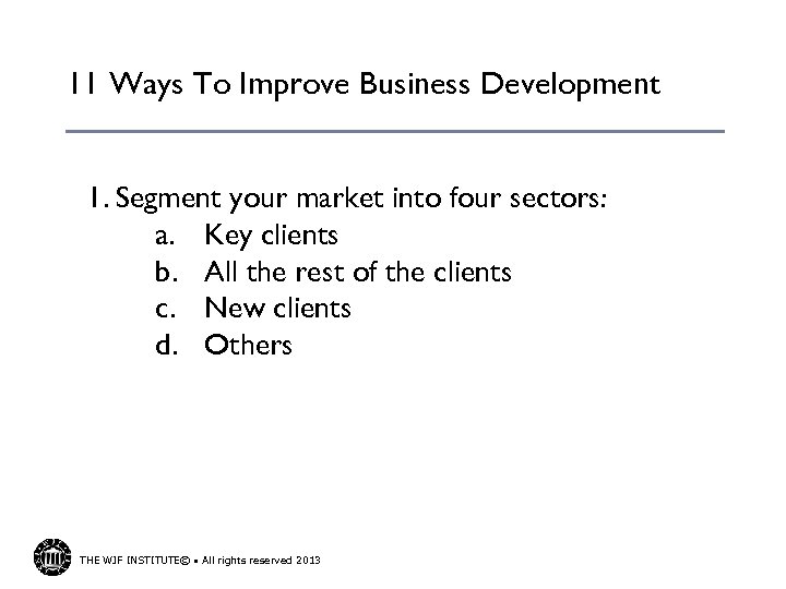 11 Ways To Improve Business Development 1. Segment your market into four sectors: a.