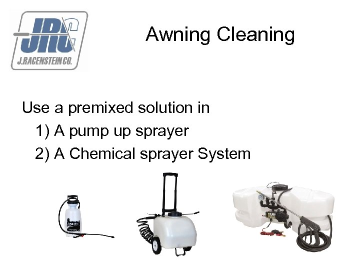 Awning Cleaning Use a premixed solution in 1) A pump up sprayer 2) A