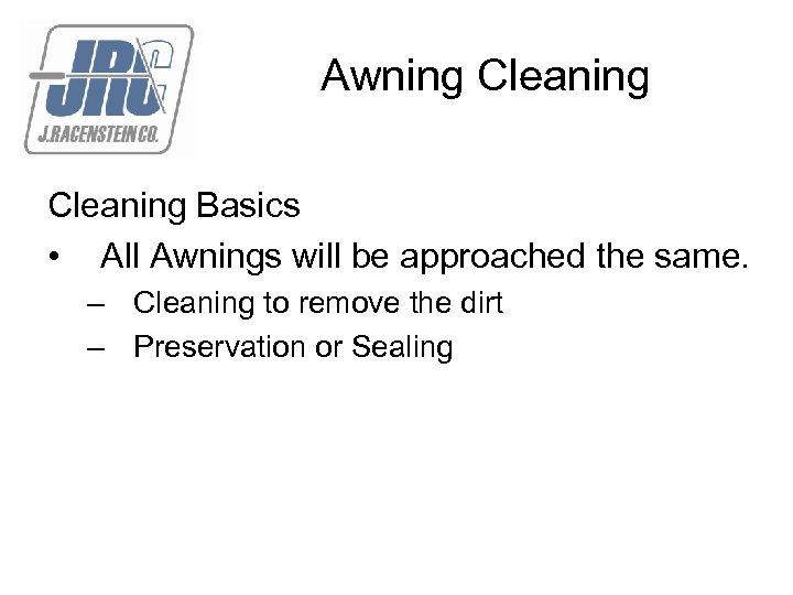 Awning Cleaning Basics • All Awnings will be approached the same. – Cleaning to