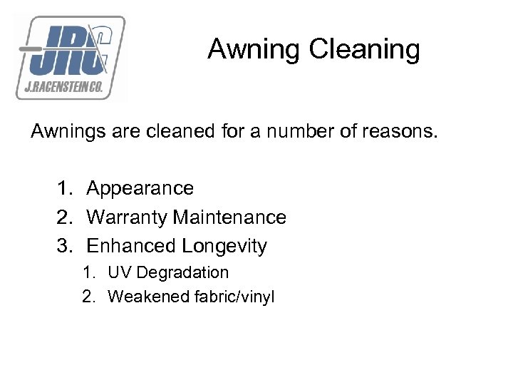 Awning Cleaning Awnings are cleaned for a number of reasons. 1. Appearance 2. Warranty