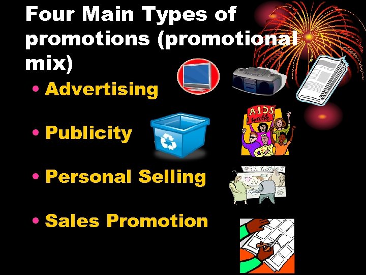 Four Main Types of promotions (promotional mix) • Advertising • Publicity • Personal Selling