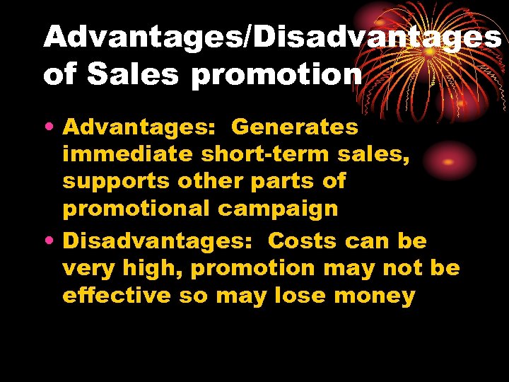 Advantages/Disadvantages of Sales promotion • Advantages: Generates immediate short-term sales, supports other parts of
