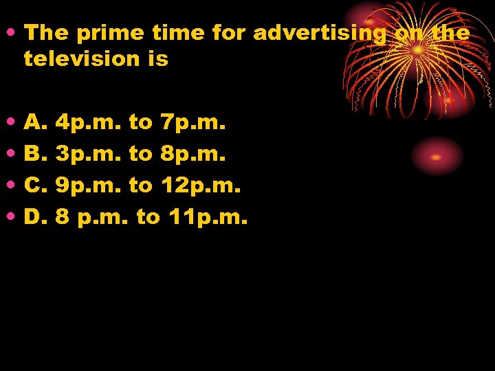  • The prime time for advertising on the television is • • A.