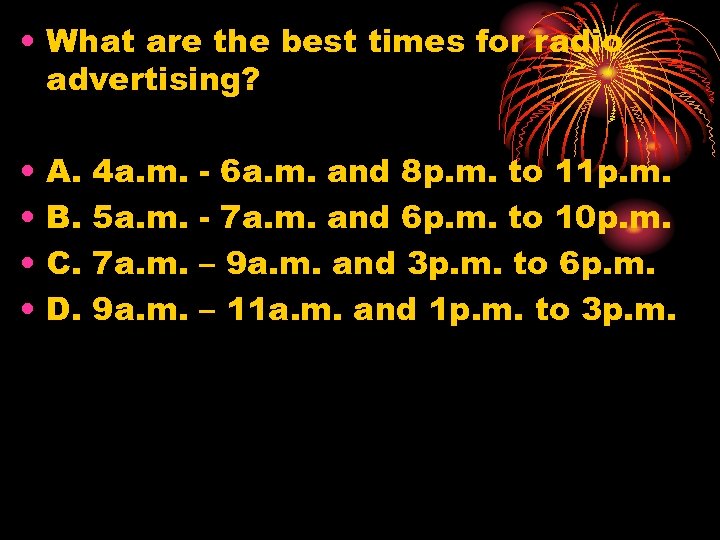 • What are the best times for radio advertising? • • A. B.