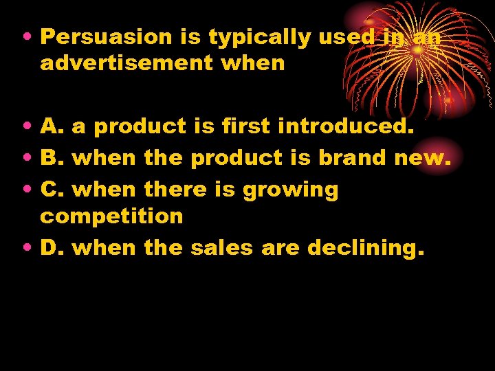  • Persuasion is typically used in an advertisement when • A. a product