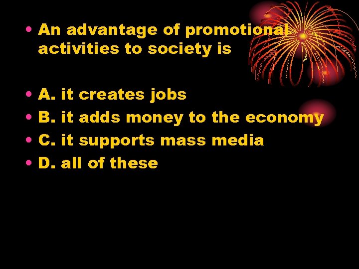  • An advantage of promotional activities to society is • • A. B.