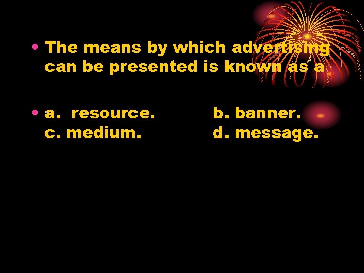  • The means by which advertising can be presented is known as a