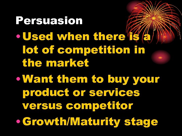 Persuasion • Used when there is a lot of competition in the market •