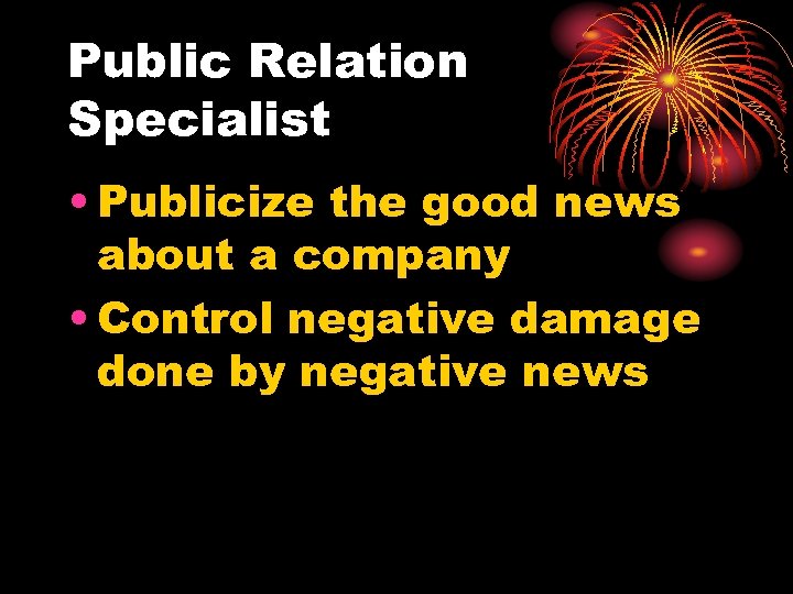 Public Relation Specialist • Publicize the good news about a company • Control negative