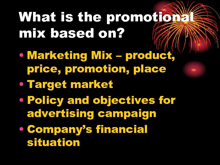 What is the promotional mix based on? • Marketing Mix – product, price, promotion,