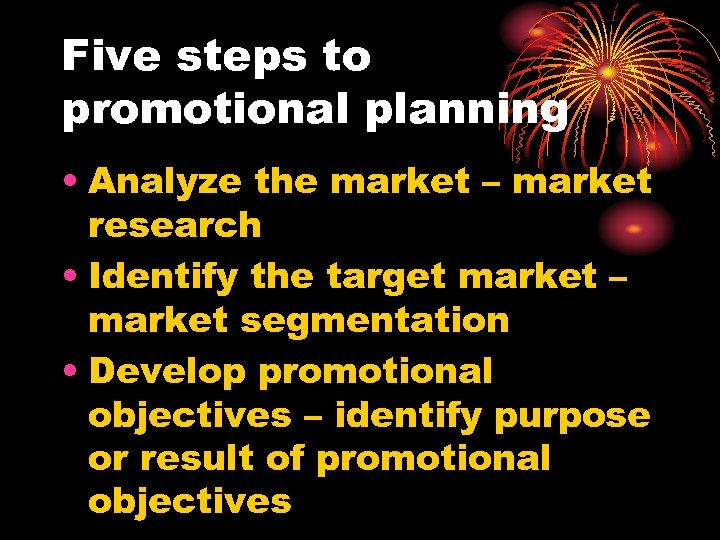 Five steps to promotional planning • Analyze the market – market research • Identify