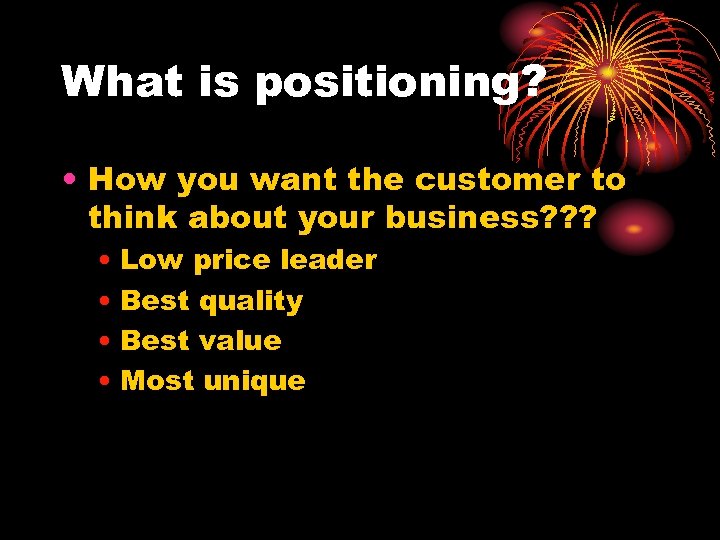 What is positioning? • How you want the customer to think about your business?