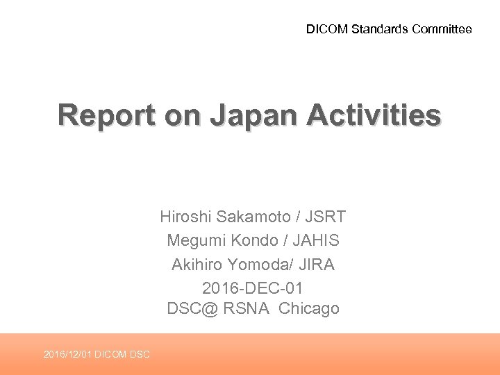 DICOM Standards Committee Report on Japan Activities Hiroshi Sakamoto / JSRT Megumi Kondo /