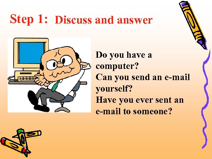 Step 1: Discuss and answer Do you have a computer? Can you send an