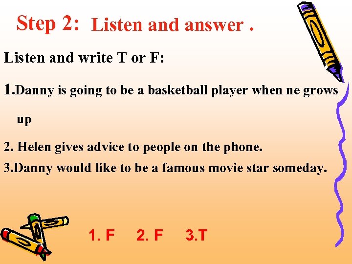 Step 2: Listen and answer. Listen and write T or F: 1. Danny is