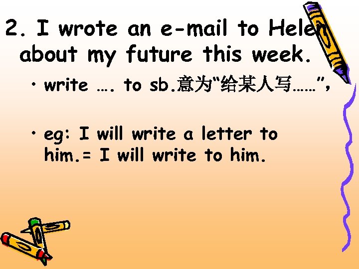 2. I wrote an e-mail to Helen about my future this week. • write