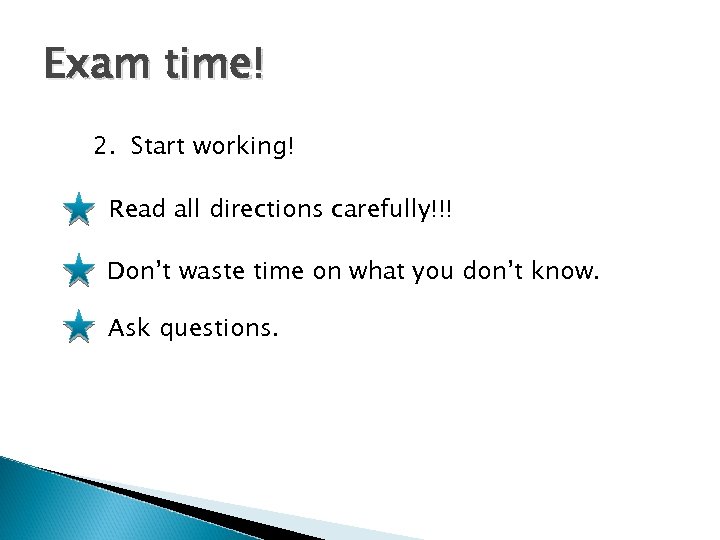 Exam time! 2. Start working! Read all directions carefully!!! Don’t waste time on what