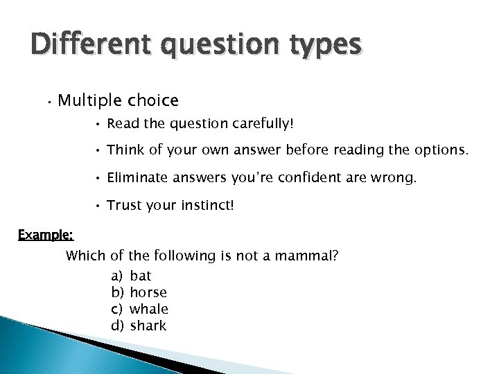 Different question types • Multiple choice • Read the question carefully! • Think of