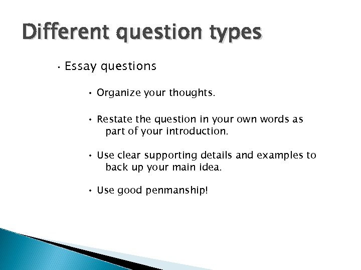 Different question types • Essay questions • Organize your thoughts. • Restate the question