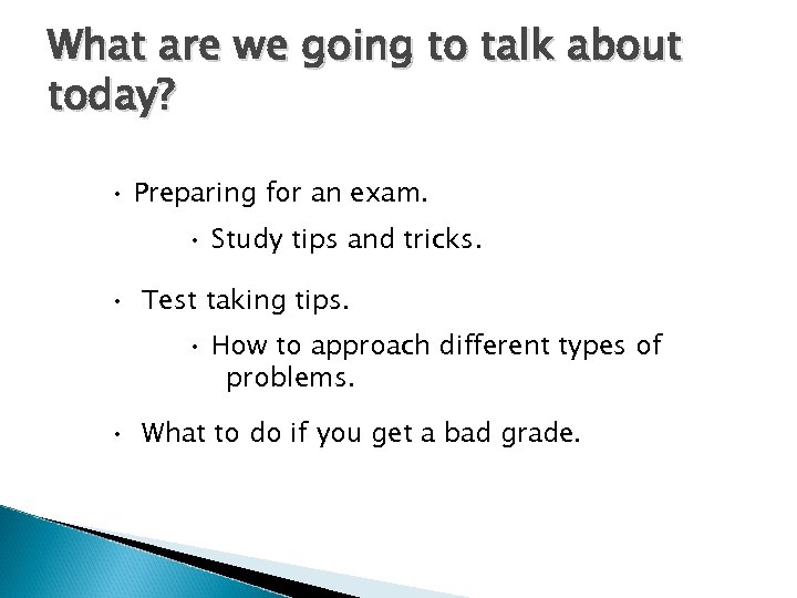 What are we going to talk about today? • Preparing for an exam. •