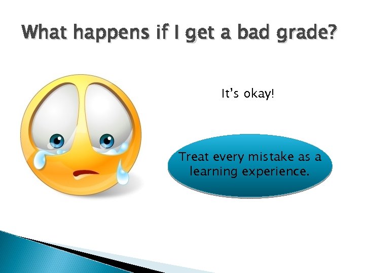 What happens if I get a bad grade? It’s okay! Treat every mistake as