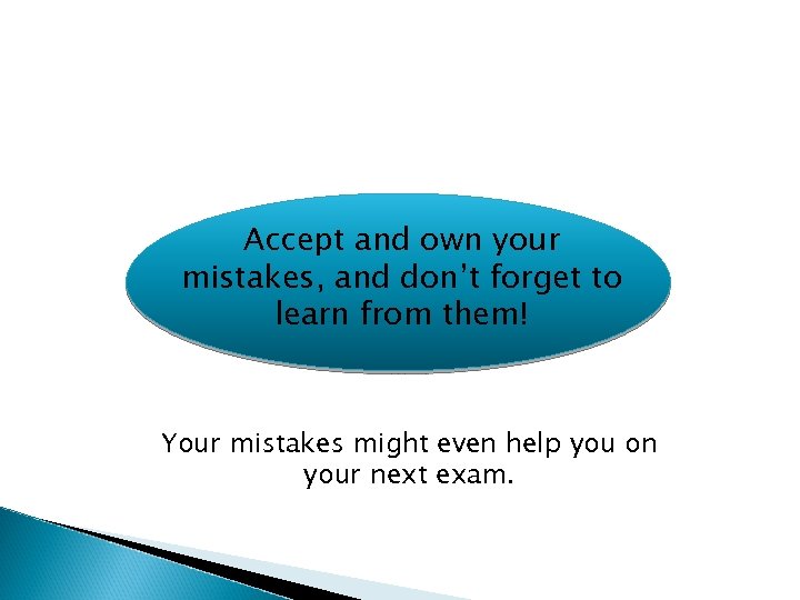 Accept and own your mistakes, and don’t forget to learn from them! Your mistakes