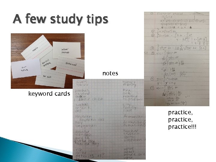 A few study tips notes keyword cards practice, practice!!! 