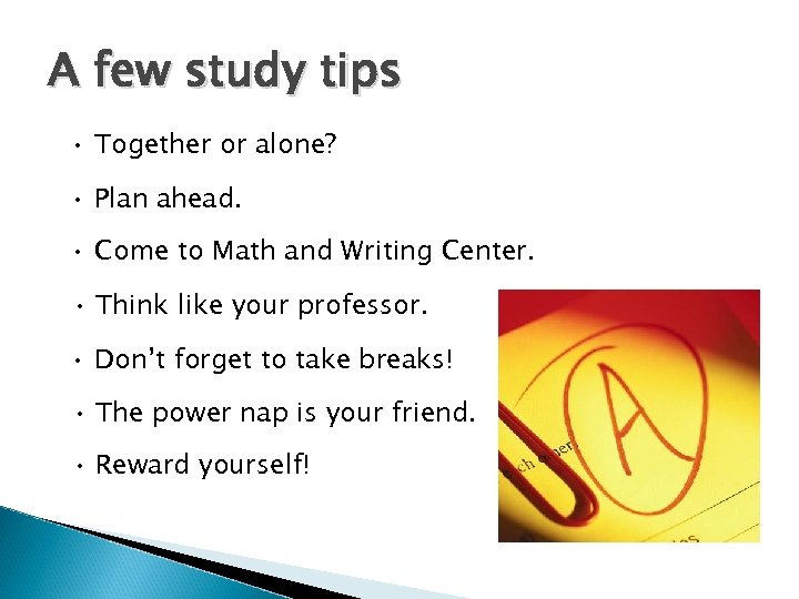 A few study tips • Together or alone? • Plan ahead. • Come to