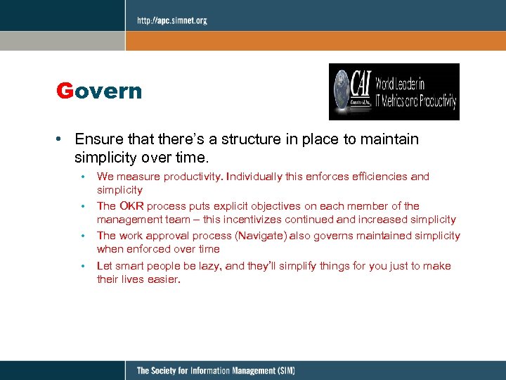 Govern • Ensure that there’s a structure in place to maintain simplicity over time.