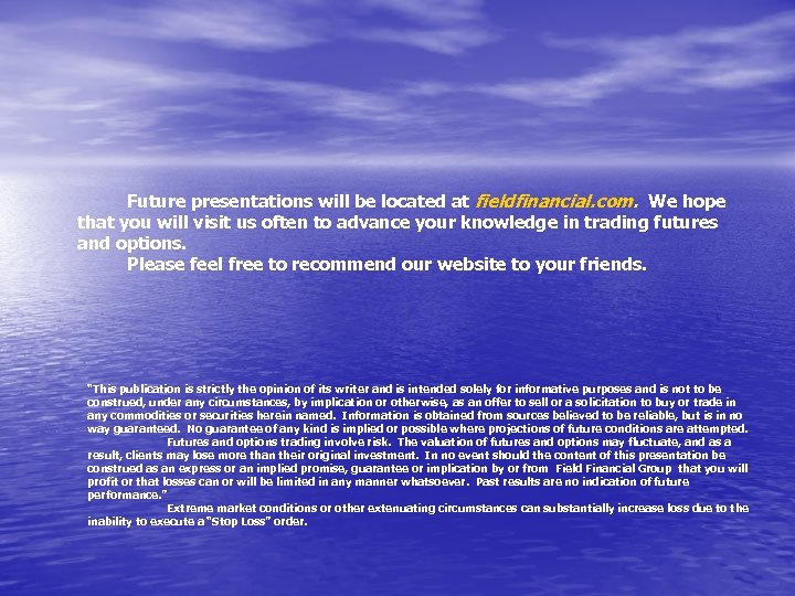 Future presentations will be located at fieldfinancial. com. We hope that you will visit