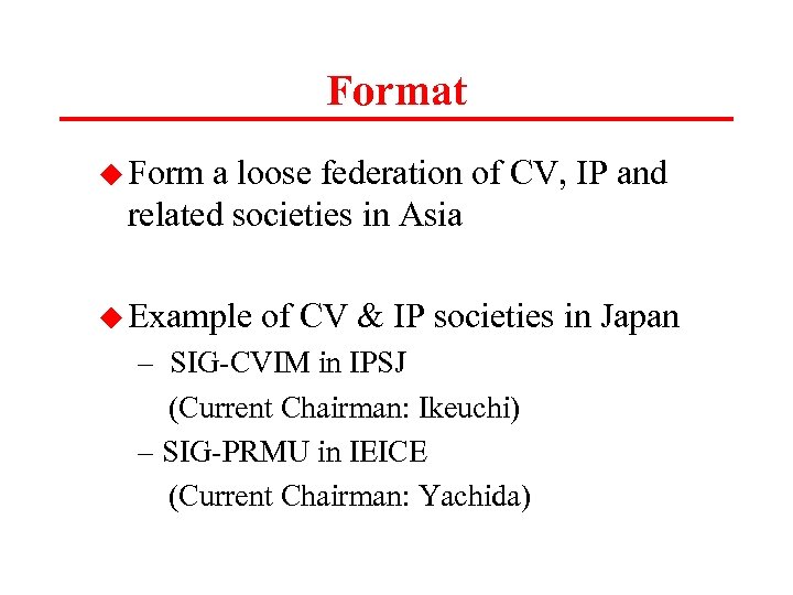 Format u Form a loose federation of CV, IP and related societies in Asia