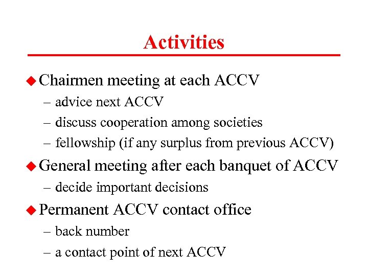 Activities u Chairmen meeting at each ACCV – advice next ACCV – discuss cooperation