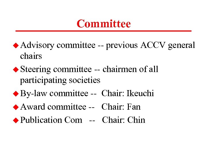 Committee u Advisory committee -- previous ACCV general chairs u Steering committee -- chairmen