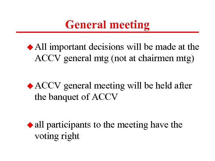 General meeting u All important decisions will be made at the ACCV general mtg