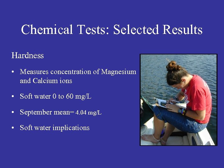 Chemical Tests: Selected Results Hardness • Measures concentration of Magnesium and Calcium ions •