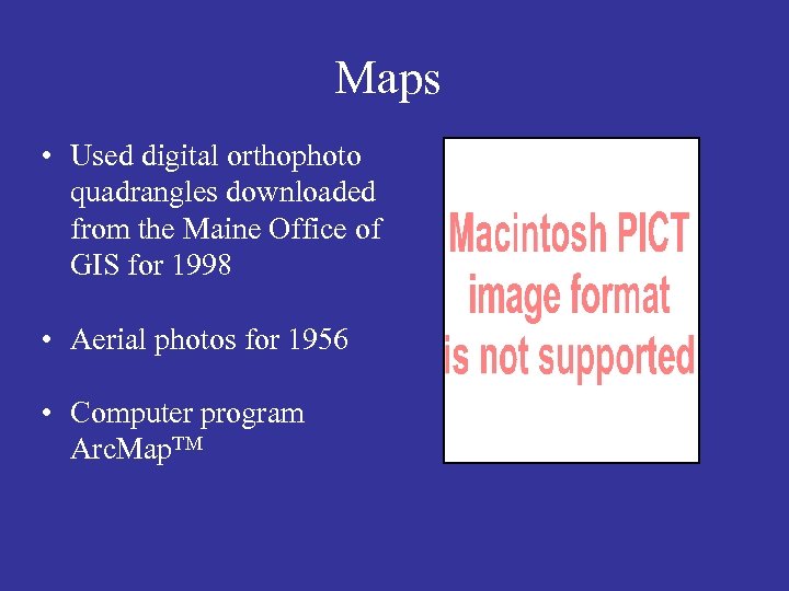 Maps • Used digital orthophoto quadrangles downloaded from the Maine Office of GIS for