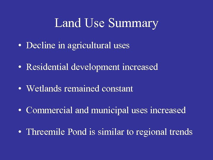 Land Use Summary • Decline in agricultural uses • Residential development increased • Wetlands